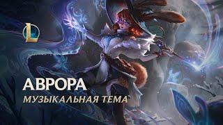 Музыкальная тема Авроры | League of Legends