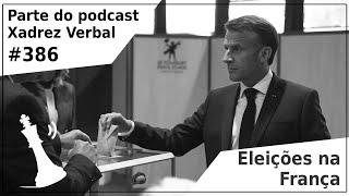 Eleições na França - Xadrez Verbal Podcast #386