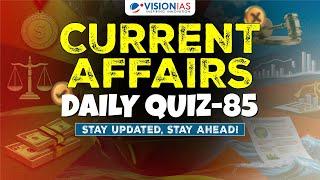 Current Affairs: Daily Quiz - 85 | UPSC Prelims 2025