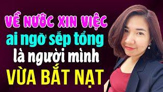 Kim Thanh đọc truyện: Về nước xin việc ai ngờ sếp lớn lại là người mình vừa bắt nạt hôm qua