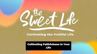 THE SWEET LIFE |Cultivating Faithfulness in Your Life