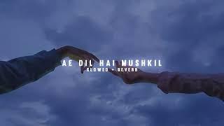 Ae Dil Hai Mushkil [ Slowed + Reverb ] Arijit Singh | Bollywood Lofi Mix