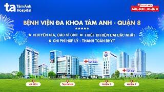 Bệnh viện Đa khoa Tâm Anh - Quận 8: Khám chữa bệnh chuyên sâu, chất lượng, uy tín, tận tâm | Tâm Anh