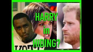 PRINCE HARRY HIDING from NEW DIDDY INFO? OR JUST FROM MEGHAN?