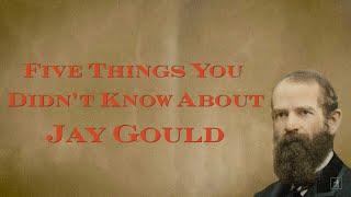 5 Things You Didn't Know About Jay Gould