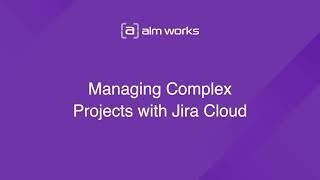 Managing Complex Projects with Jira Cloud by ALM Works