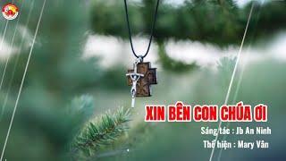 XIN BÊN CON CHÚA ƠI | Xin Chúa Đẩy Lùi Covid |Jb An Ninh | Mary Vân Cover | Nhạc Thánh Ca Cầu Nguyên