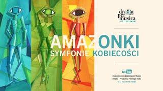 Amazonki. Symfonie kobiecości / Festiwal Dramma per Musica 2022 ONLINE