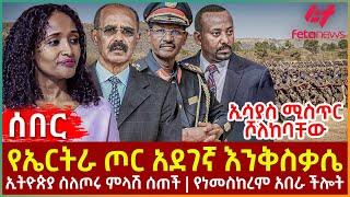 Ethiopia - የኤርትራ ጦር አደገኛ እንቅስቃሴ፣ ኢሳያስ ሚስጥር ሾለከባቸው፣ ኢትዮጵያ ስለጦሩ ምላሽ ሰጠች፣ የነመስከረም አበራ ችሎት