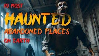 Top 10 Most HAUNTED Abandoned Places on The Earth  - Real Scary Horror Stories 