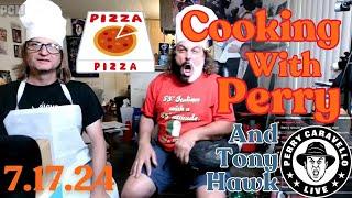 Cooking with Perry and Tony Hawk!! 7.17.24 Perry Caravello Live (PCL)