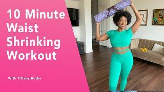 10 Minute Waist Shrinking Workout with Tiffany Rothe