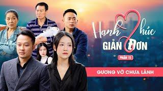 GƯƠNG VỠ CHƯA LÀNH | Hạnh Phúc Giản Đơn Phần 15 | Phim Tình Cảm Gia Đình Gãy TV