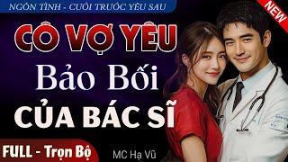 [Mới Độc Quyền] Cô Vợ Yêu Bảo Bối Của Bác Sĩ FULL | Truyện Ngôn Tình Đêm Khuya Mới Về Gia Đình