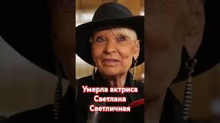 Умерла актриса и заслуженная артистка РСФСР Светлана Светличная