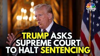 Trump Asks Supreme Court To Halt Sentencing In Hush Money Case | Trump Hush Money Case | N18G