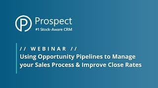 Webinar // Using Opportunity Pipelines to Manage your Sales Process & Improve Close Rates