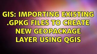 GIS: Importing existing .gpkg files to create new Geopackage layer using QGIS