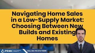 Navigating Home Sales in a Low-Supply Market: Choosing Between New Builds and Existing Homes