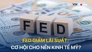 Fed giảm lãi suất: cơ hội cho nền kinh tế Mỹ?| VTVMoney