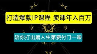 知识IP变现营：打造爆款课程卖课收入百万，陪你打出磨人生第费付门一课