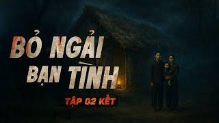 BỎ NGẢI BẠN TÌNH PHẦN 2 KẾT - Truyện ma Nguyễn Huy kể