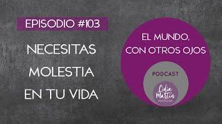 EPISODIO 103: NECESITAS MOLESTIA EN TU VIDA