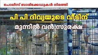 പി പി ദിവ്യയുടെ വീടിന് മുന്നിൽ വൻ പൊലീസ് സുരക്ഷ | PP Divya | ADM Naveen Babu