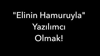 "Elinin Hamuruyla" Yazılımcı Olmak!