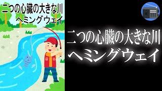 【朗読】「二つの心臓の大きな川」食う寝る遊ぶ。マス釣りを楽しむ男！ 実際にそこに居るかのようなイメージを想起させる客観描写が絶品！【旅・トラベル・紀行・自然／アーネスト・ヘミングウェイ】