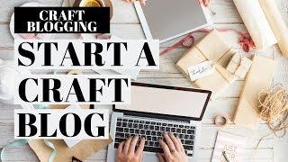 How To Start A Craft Blog | Craft Blogging Tutorial