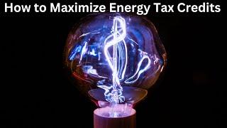 How to Maximize Energy Tax Credits