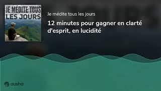 12 minutes pour gagner en clarté d'esprit, en lucidité