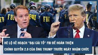 Hé lộ kế hoạch “đại cải tổ” FBI để hoàn thiện chính quyền 2.0 của ông Trump trước ngày nhậm chức