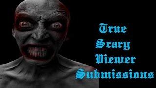 True Scary Viewer Submissions