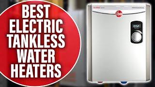 Best Electric Tankless Water Heaters for the Whole House: A Detailed Overview (Our Top Choices)