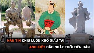 HÀN TÍN Chịu Luồn Khổ Giấu Tài - Nhân Vật Lỗi Lạc Bậc Nhất Trong Các Tay Anh Kiệt Thời Tiền Hán