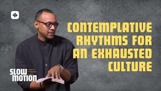 Contemplative Rhythms for an Exhausted Culture | Slow Motion Series | Pastor Rich Villodas