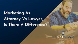 Marketing As Attorney Vs  Lawyer, Is There A Difference?