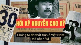 HỒI KÝ NGUYỄN CAO KỲ FULL | CHÚNG TA ĐÃ THẤT TRẬN Ở VIỆT NAM NHƯ THẾ NÀO?