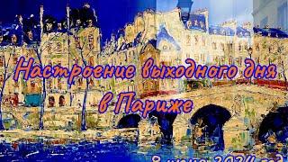 НАСТРОЕНИЕ ВЫХОДНОГО ДНЯ В ПАРИЖЕ. 8.06.2024 год