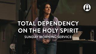 Total Dependency on The Holy Spirit | Jessica Koulianos | Sunday Morning Service