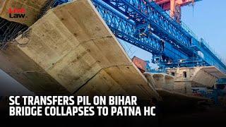Supreme Court Transfers PIL On Bihar Bridge Collapses To Patna High Court