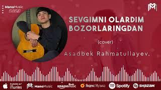 Asadbek Rahmatullayev - Sevgimni olardim bozorlaringdan ( cover)