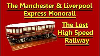 The Manchester & Liverpool Express Monorail. The Lost High Speed Railway