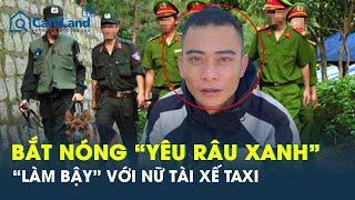“Giở trò đồi bại” với nữ tài xế taxi, gã “yêu râu xanh” sa lưới sau nhiều giờ lẩn trốn
