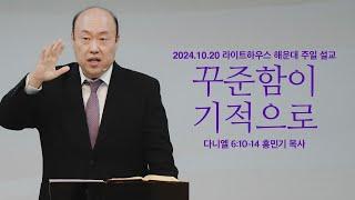 [꾸준함이 기적으로] 24.10.20 라이트하우스 해운대 주일설교 (단6:10-14)_홍민기 목사