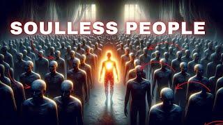 The truth about people with souls and people without souls. Which one are you?