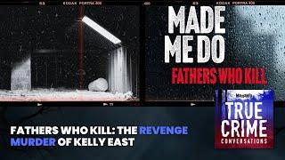 Fathers Who Kill: The Revenge Murder Of Kelly East | True Crime Conversations Podcast