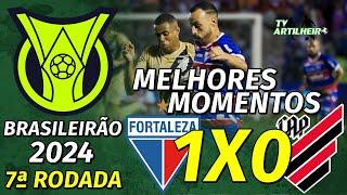 [Série A '24] 7ª Rodada | Fortaleza 1 X 0 Athletico/PR | Melhores Momentos | TV ARTILHEIRO